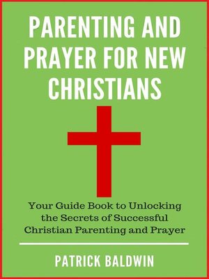 cover image of Parenting and Prayer for New Christians Your Guide Book to Unlocking the Secrets of Successful Christian Parenting and Prayer